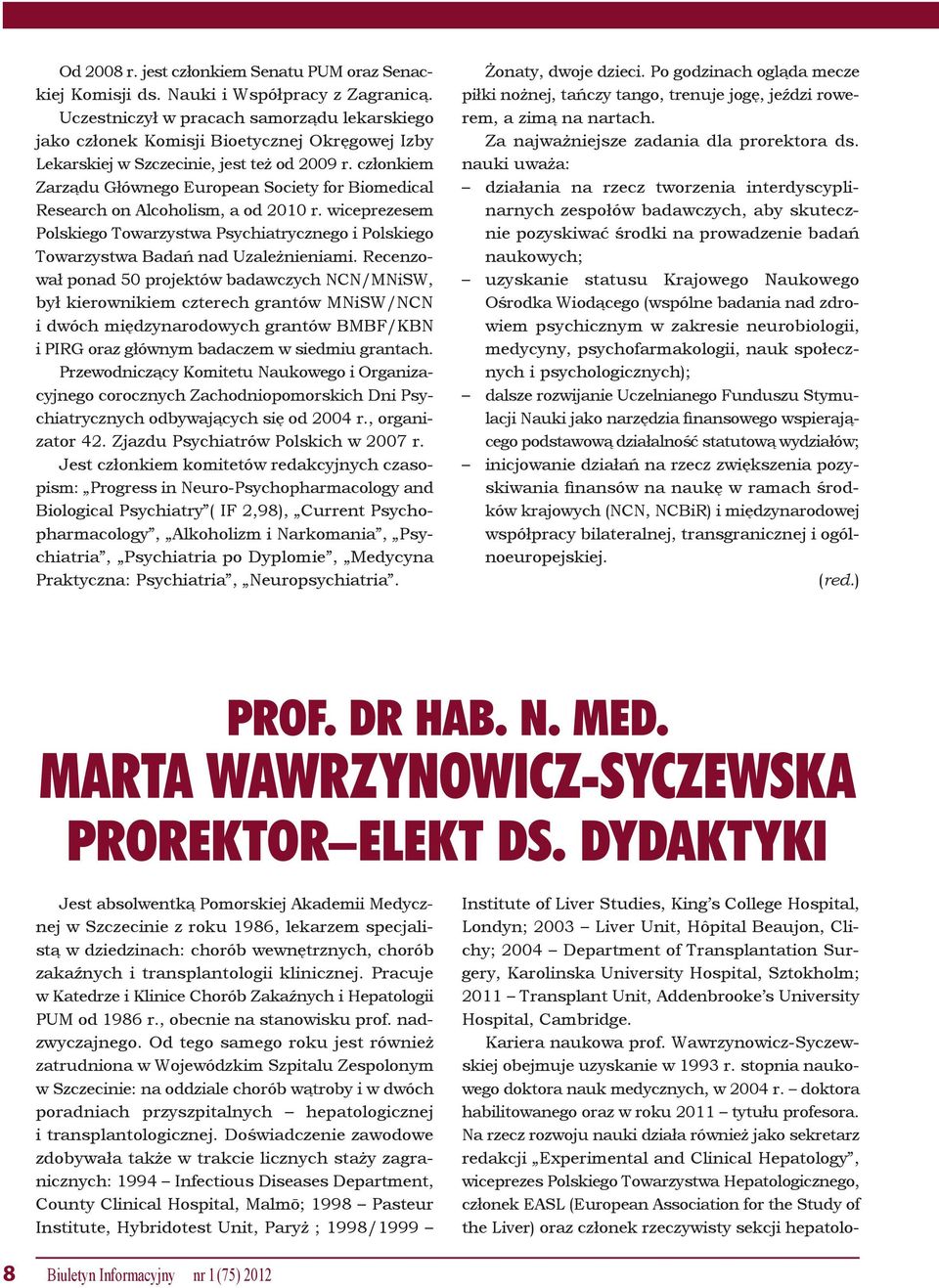 członkiem Zarządu Głównego European Society for Biomedical Research on Alcoholism, a od 2010 r. wiceprezesem Polskiego Towarzystwa Psychiatrycznego i Polskiego Towarzystwa Badań nad Uzależnieniami.