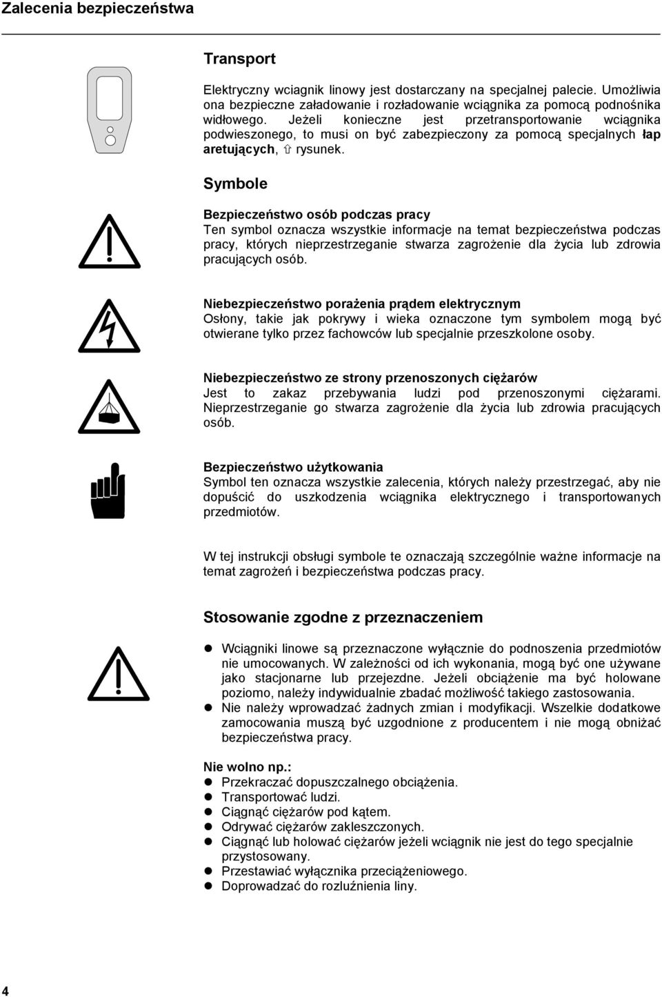 Symbole Bezpieczeństwo osób podczas pracy Ten symbol oznacza wszystkie informacje na temat bezpieczeństwa podczas pracy, których nieprzestrzeganie stwarza zagrożenie dla życia lub zdrowia pracujących