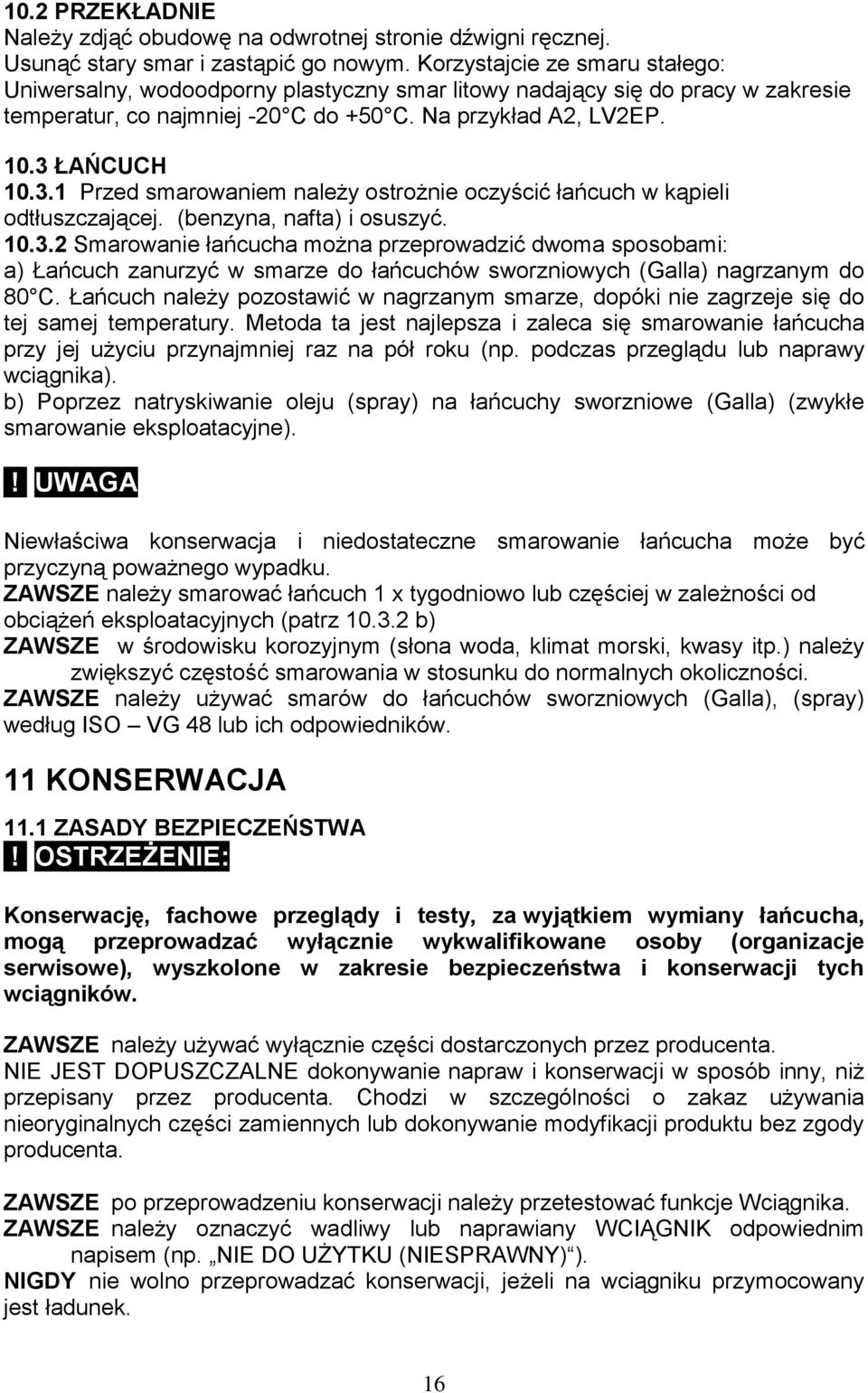 ŁAŃCUCH 10.3.1 Przed smarowaniem należy ostrożnie oczyścić łańcuch w kąpieli odtłuszczającej. (benzyna, nafta) i osuszyć. 10.3.2 Smarowanie łańcucha można przeprowadzić dwoma sposobami: a) Łańcuch zanurzyć w smarze do łańcuchów sworzniowych (Galla) nagrzanym do 80 C.