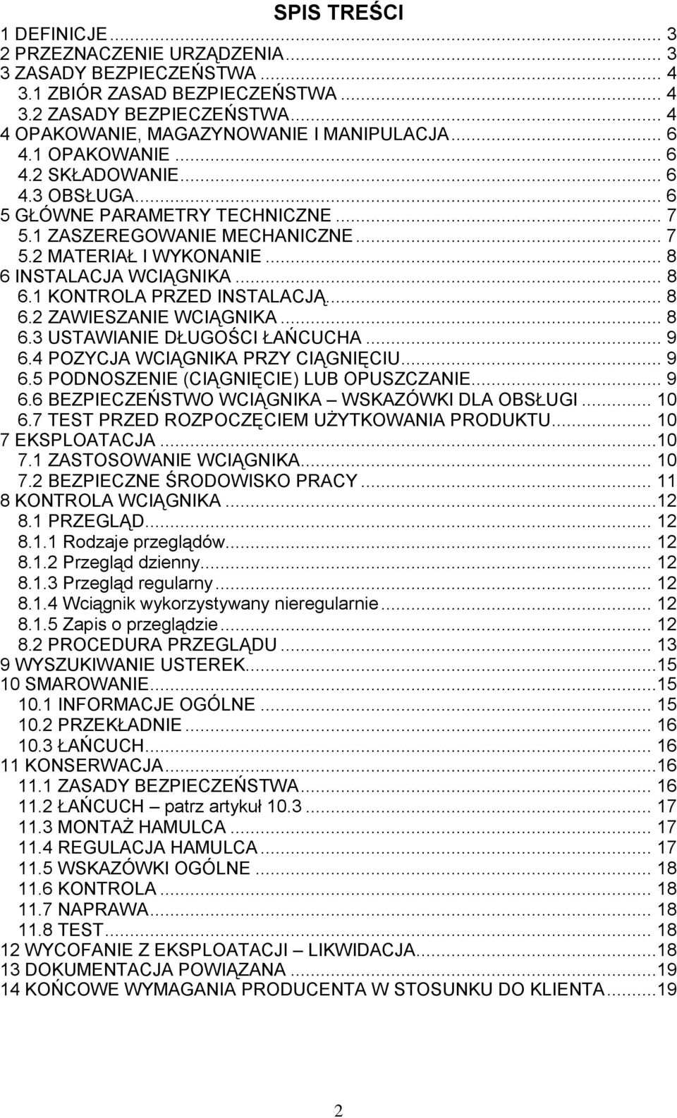 .. 8 6.2 ZAWIESZANIE WCIĄGNIKA... 8 6.3 USTAWIANIE DŁUGOŚCI ŁAŃCUCHA... 9 6.4 POZYCJA WCIĄGNIKA PRZY CIĄGNIĘCIU... 9 6.5 PODNOSZENIE (CIĄGNIĘCIE) LUB OPUSZCZANIE... 9 6.6 BEZPIECZEŃSTWO WCIĄGNIKA WSKAZÓWKI DLA OBSŁUGI.