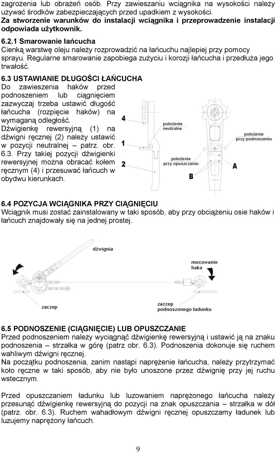 1 Smarowanie łańcucha Cienką warstwę oleju należy rozprowadzić na łańcuchu najlepiej przy pomocy sprayu. Regularne smarowanie zapobiega zużyciu i korozji łańcucha i przedłuża jego trwałość. 6.