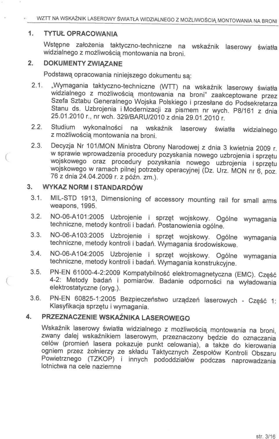 2. DOKUMENTY ZWIĄZANE str. 3/16 2.2. Studium wykonalności na wskaźnik laserowy światła widzialnego 3.1. MIL-STD 1913, Dimensioning of accessory mounting raii for smali arms 3.2. NO-06-A101:2005 Uzbrojenie i sprzęt wojskowy.