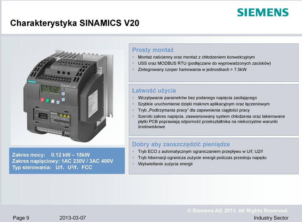 5kW Łatwość użycia Wczytywanie parametrów bez podanego napięcia zasilającego Szybkie uruchomienie dzięki makrom aplikacyjnym oraz łączeniowym Tryb Podtrzymania pracy dla zapewnienia ciągłości pracy