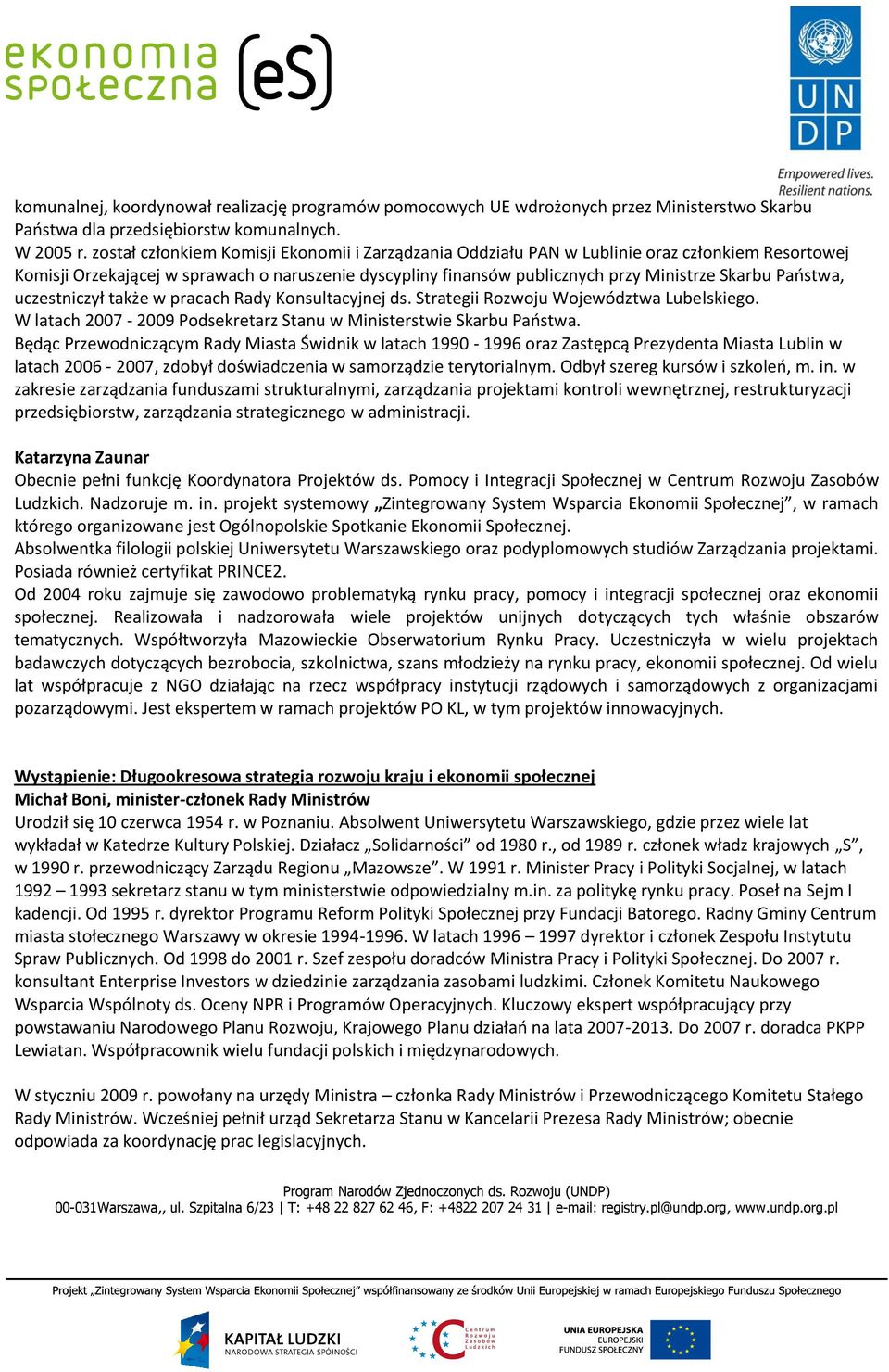 Państwa, uczestniczył także w pracach Rady Konsultacyjnej ds. Strategii Rozwoju Województwa Lubelskiego. W latach 2007-2009 Podsekretarz Stanu w Ministerstwie Skarbu Państwa.