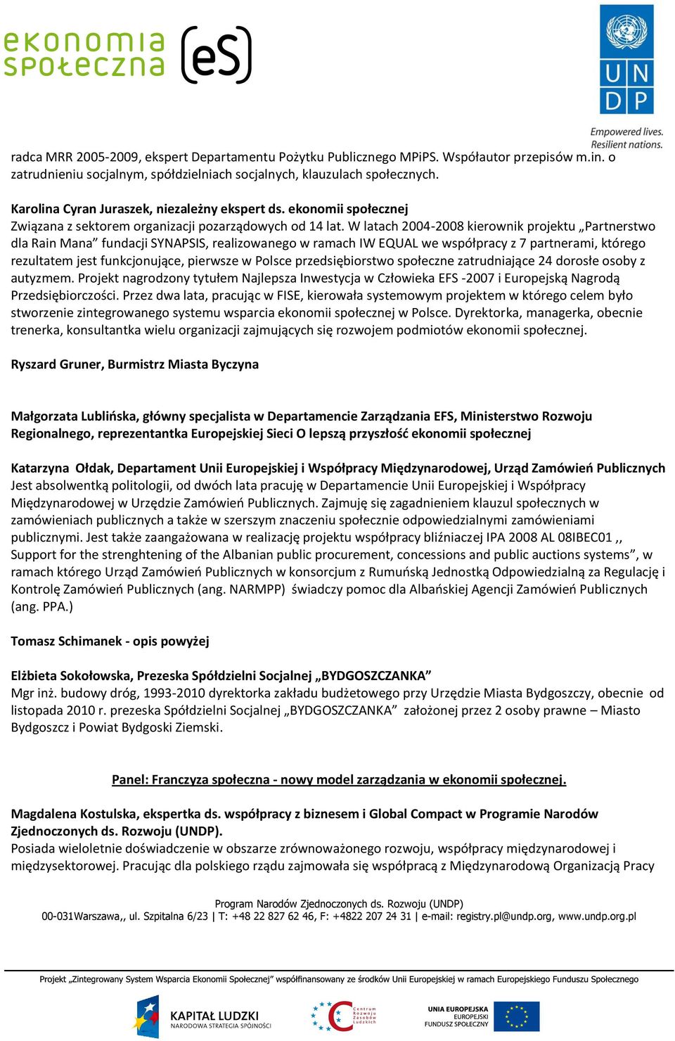 W latach 2004-2008 kierownik projektu Partnerstwo dla Rain Mana fundacji SYNAPSIS, realizowanego w ramach IW EQUAL we współpracy z 7 partnerami, którego rezultatem jest funkcjonujące, pierwsze w