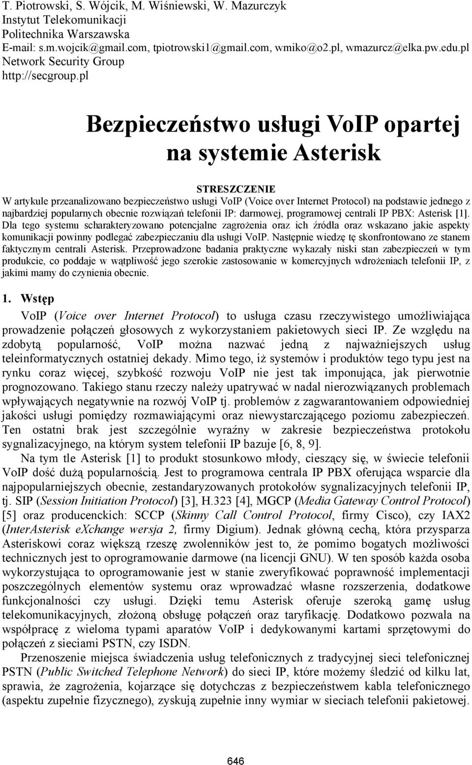 pl Bezpieczeństwo usługi VoIP opartej na systemie Asterisk STRESZCZENIE W artykule przeanalizowano bezpieczeństwo usługi VoIP (Voice over Internet Protocol) na podstawie jednego z najbardziej