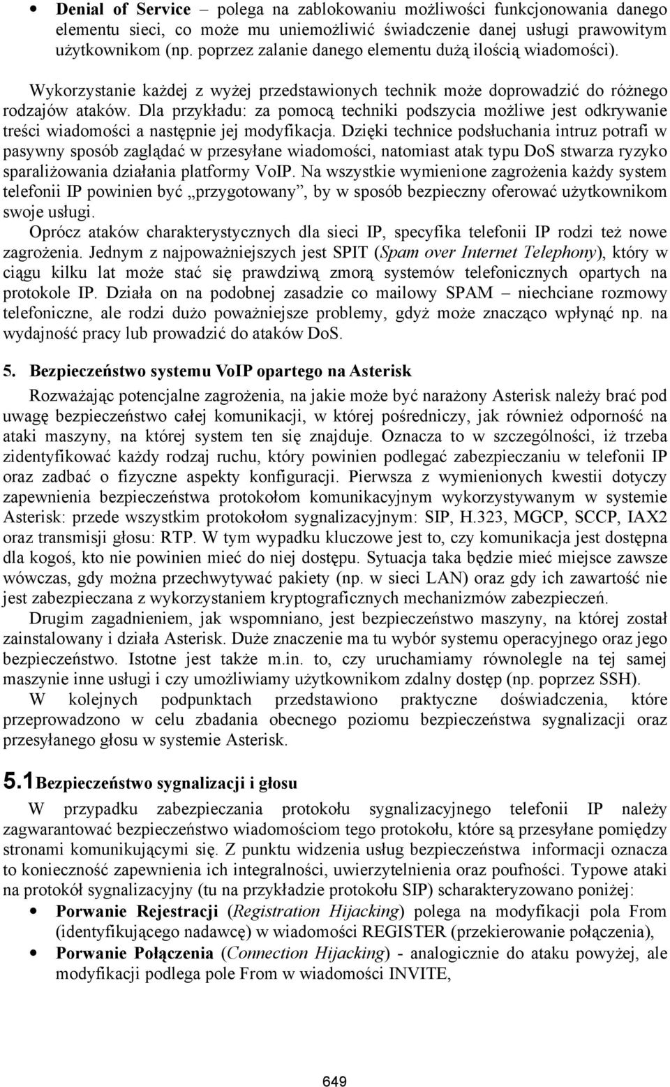 Dla przykładu: za pomocą techniki podszycia możliwe jest odkrywanie treści wiadomości a następnie jej modyfikacja.