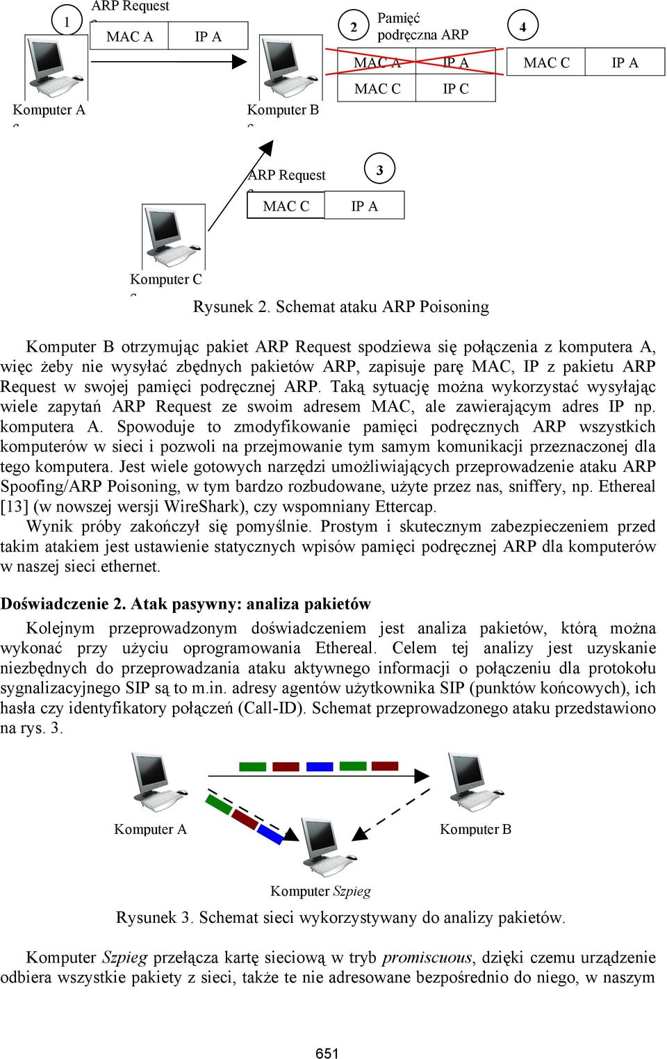 swojej pamięci podręcznej ARP. Taką sytuację można wykorzystać wysyłając wiele zapytań ARP Request ze swoim adresem MAC, ale zawierającym adres IP np. komputera A.