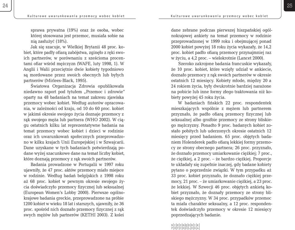 kobiet, które padły ofiarą zabójstwa, zginęło z ręki swoich partnerów, w porównaniu z sześcioma procentami ofiar wśród mężczyzn (WAFE, luty 1998, 1).