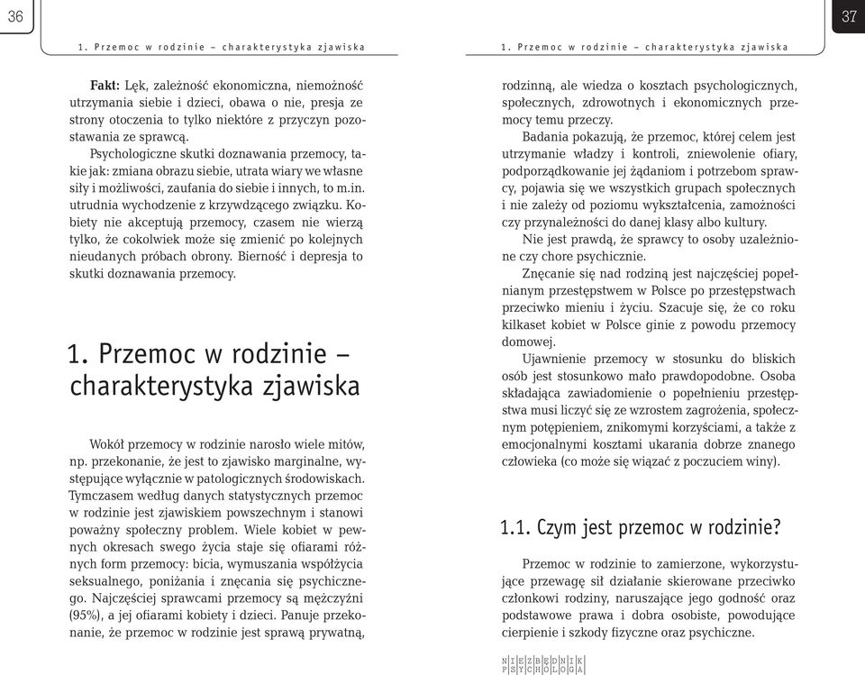 ze sprawcą. Psychologiczne skutki doznawania przemocy, takie jak: zmiana obrazu siebie, utrata wiary we własne siły i możliwości, zaufania do siebie i innych, to m.in. utrudnia wychodzenie z krzywdzącego związku.