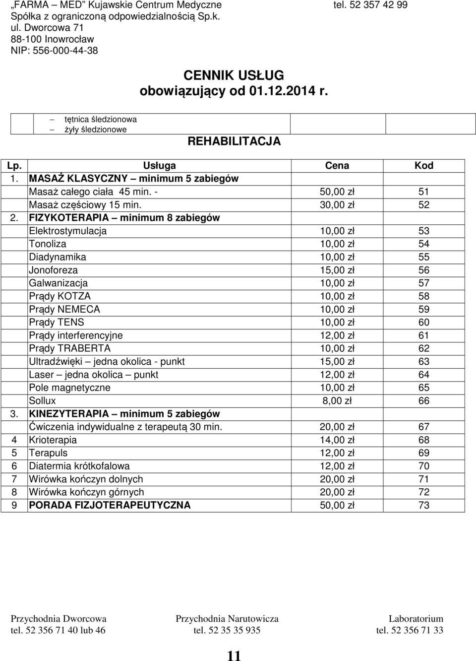 zł 59 Prądy TENS 10,00 zł 60 Prądy interferencyjne 12,00 zł 61 Prądy TRABERTA 10,00 zł 62 Ultradźwięki jedna okolica - punkt 15,00 zł 63 Laser jedna okolica punkt 12,00 zł 64 Pole magnetyczne 10,00