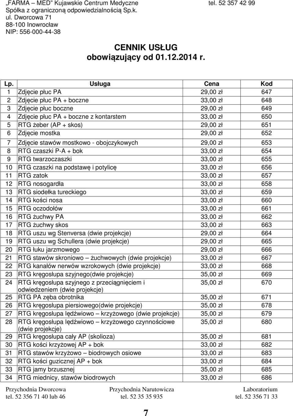 podstawę i potylicę 33,00 zł 656 11 RTG zatok 33,00 zł 657 12 RTG nosogardła 33,00 zł 658 13 RTG siodełka tureckiego 33,00 zł 659 14 RTG kości nosa 33,00 zł 660 15 RTG oczodołów 33,00 zł 661 16 RTG