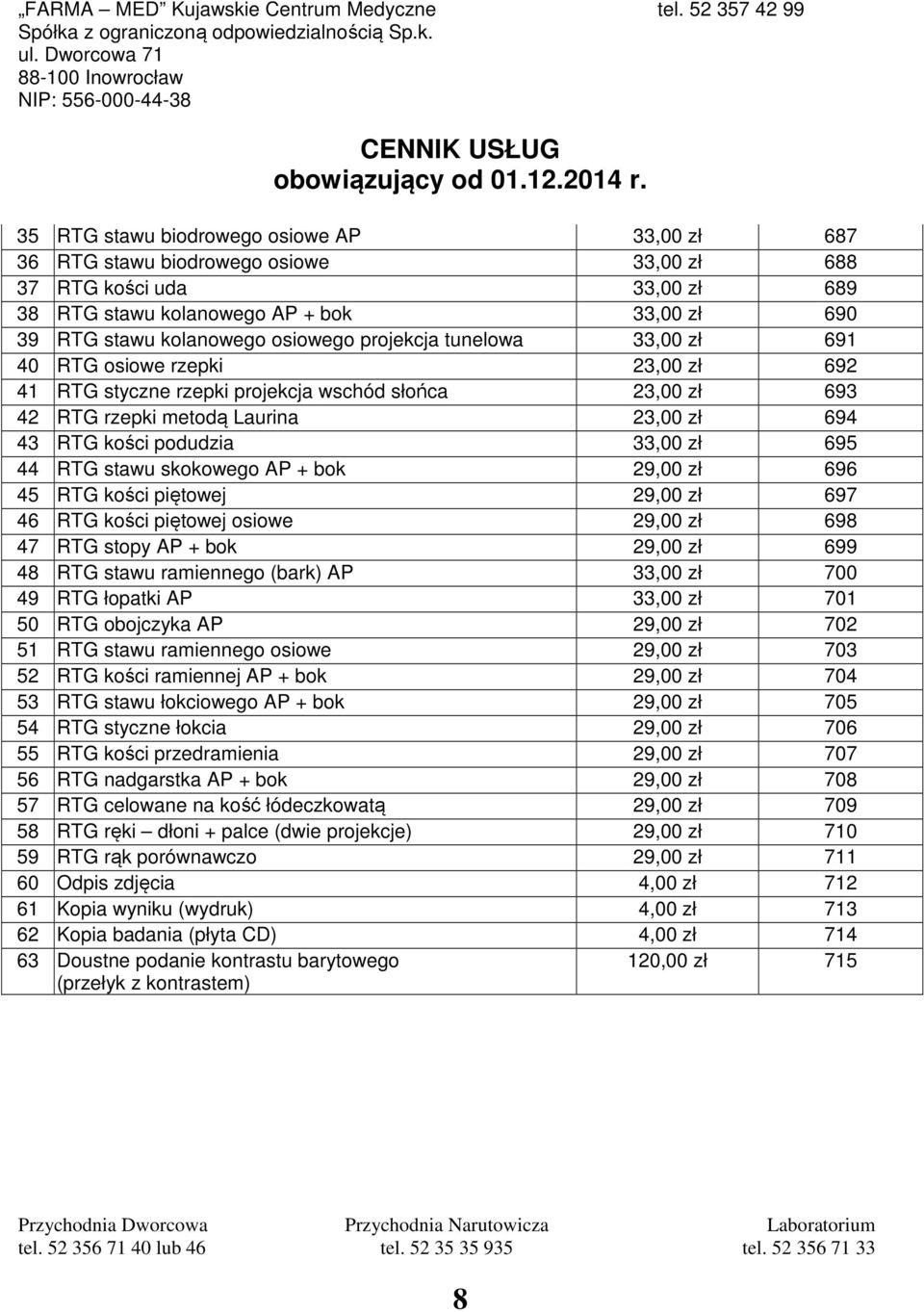 695 44 RTG stawu skokowego AP + bok 29,00 zł 696 45 RTG kości piętowej 29,00 zł 697 46 RTG kości piętowej osiowe 29,00 zł 698 47 RTG stopy AP + bok 29,00 zł 699 48 RTG stawu ramiennego (bark) AP