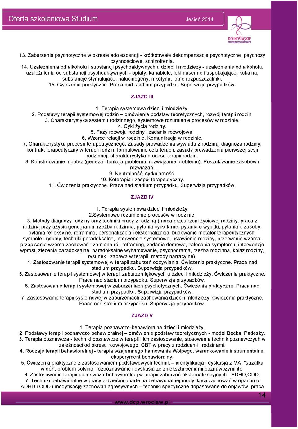 kokaina, substancje stymulujace, halucinogeny, nikotyna, lotne rozpuszczalniki. 15. Ćwiczenia praktyczne. Praca nad stadium przypadku. Superwizja przypadków. ZJAZD III 1.