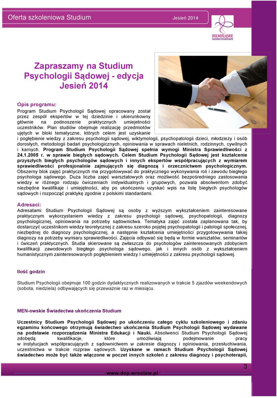 Plan studiów obejmuje realizację przedmiotów ujętych w bloki tematyczne, których celem jest uzyskanie i pogłębienie wiedzy z zakresu psychologii sądowej, wiktymologii, psychopatologii dzieci,