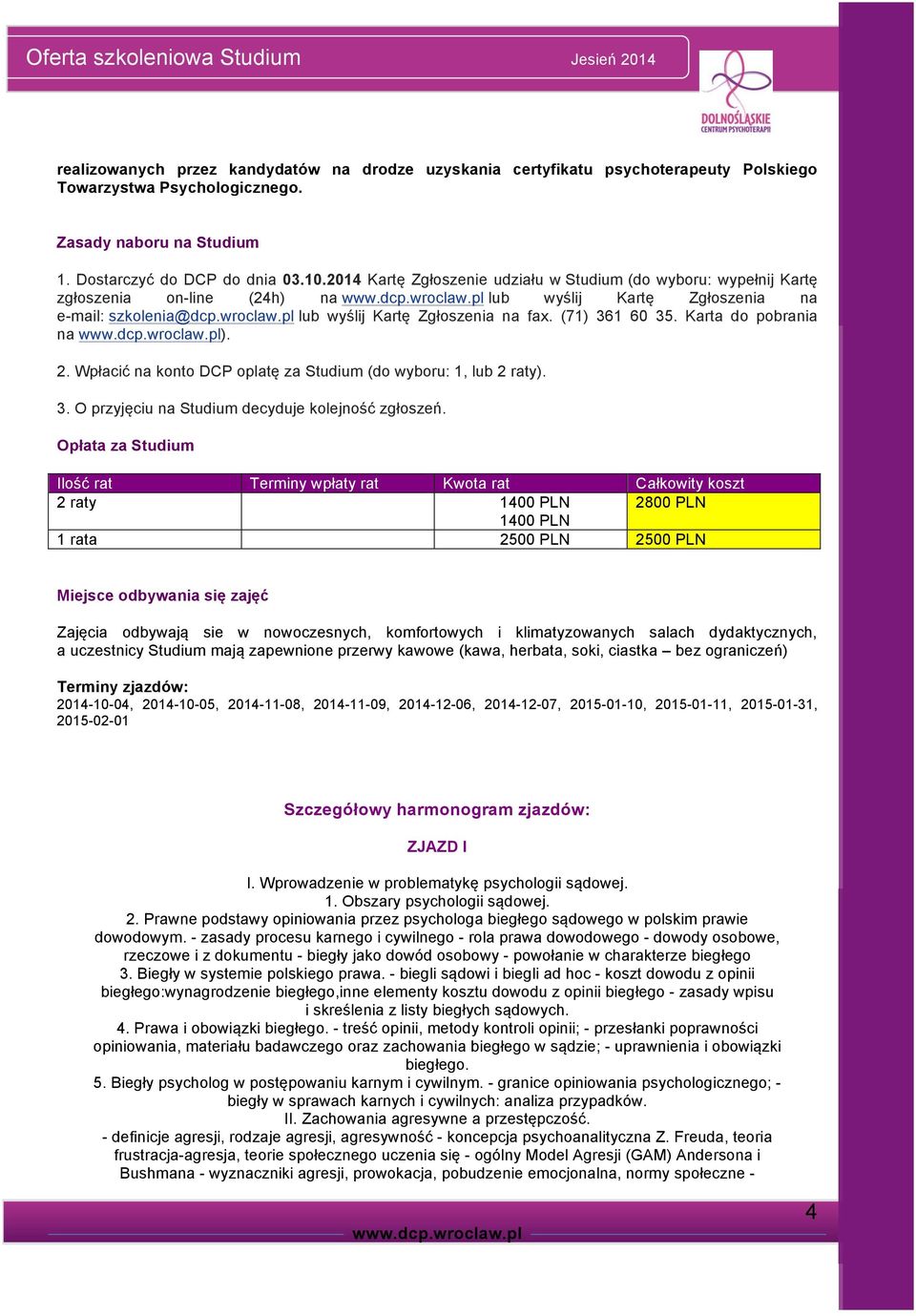 (71) 361 60 35. Karta do pobrania na ). 2. Wpłacić na konto DCP oplatę za Studium (do wyboru: 1, lub 2 raty). 3. O przyjęciu na Studium decyduje kolejność zgłoszeń.