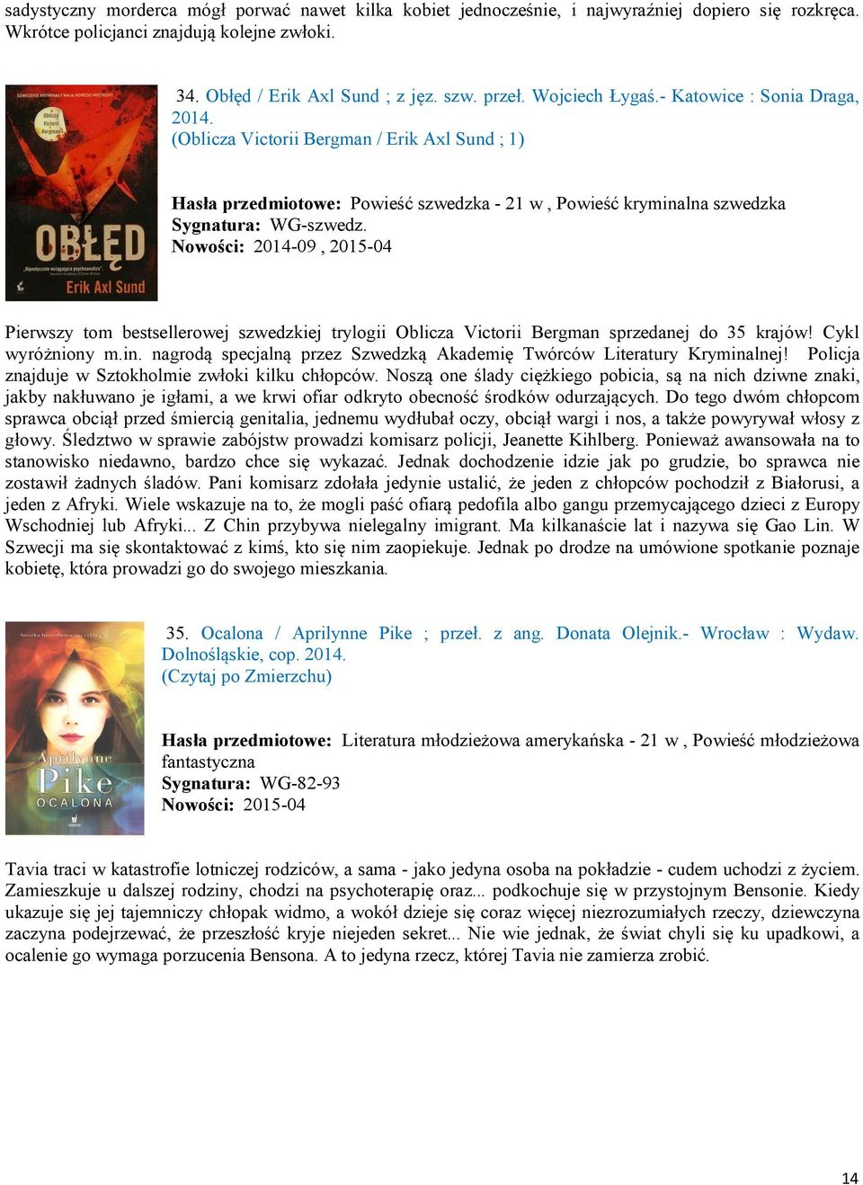 Nowości: 2014-09, 2015-04 Pierwszy tom bestsellerowej szwedzkiej trylogii Oblicza Victorii Bergman sprzedanej do 35 krajów! Cykl wyróżniony m.in.