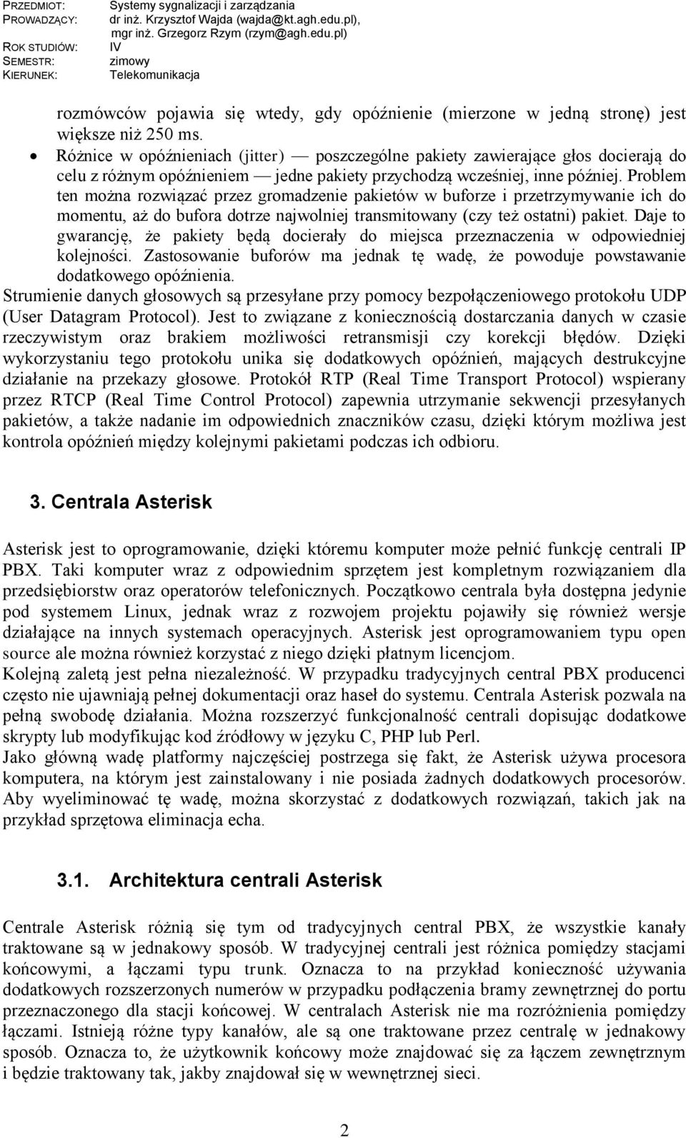 Problem ten można rozwiązać przez gromadzenie pakietów w buforze i przetrzymywanie ich do momentu, aż do bufora dotrze najwolniej transmitowany (czy też ostatni) pakiet.