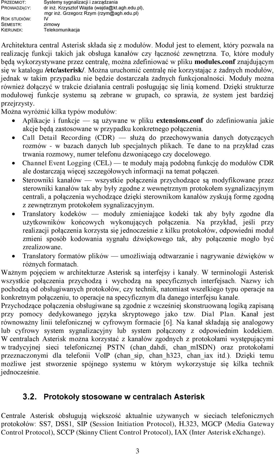 Można uruchomić centralę nie korzystając z żadnych modułów, jednak w takim przypadku nie będzie dostarczała żadnych funkcjonalności.