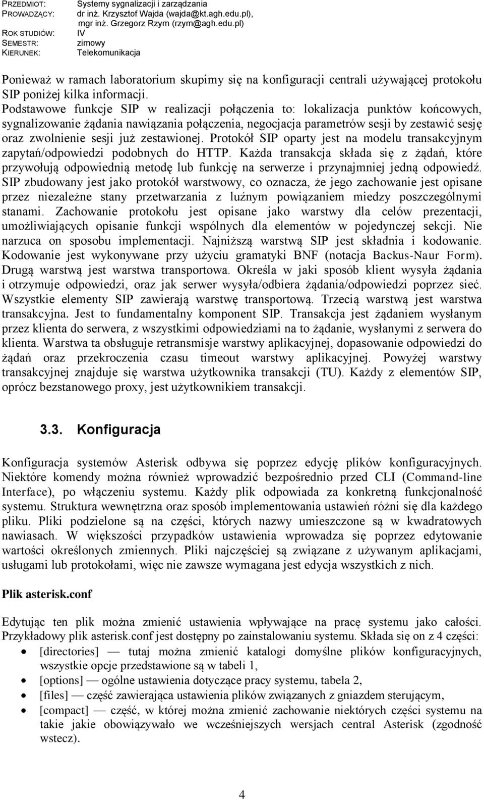 zestawionej. Protokół SIP oparty jest na modelu transakcyjnym zapytań/odpowiedzi podobnych do HTTP.