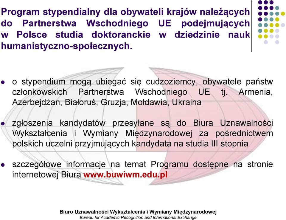 Armenia, Azerbejdżan, Białoruś, Gruzja, Mołdawia, Ukraina zgłoszenia kandydatów przesyłane są do Biura Uznawalności Wykształcenia i Wymiany