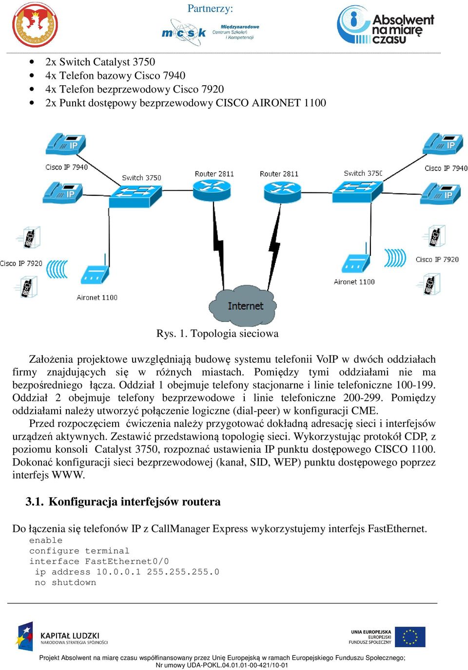 Pomiędzy tymi oddziałami nie ma bezpośredniego łącza. Oddział 1 obejmuje telefony stacjonarne i linie telefoniczne 100-199. Oddział 2 obejmuje telefony bezprzewodowe i linie telefoniczne 200-299.