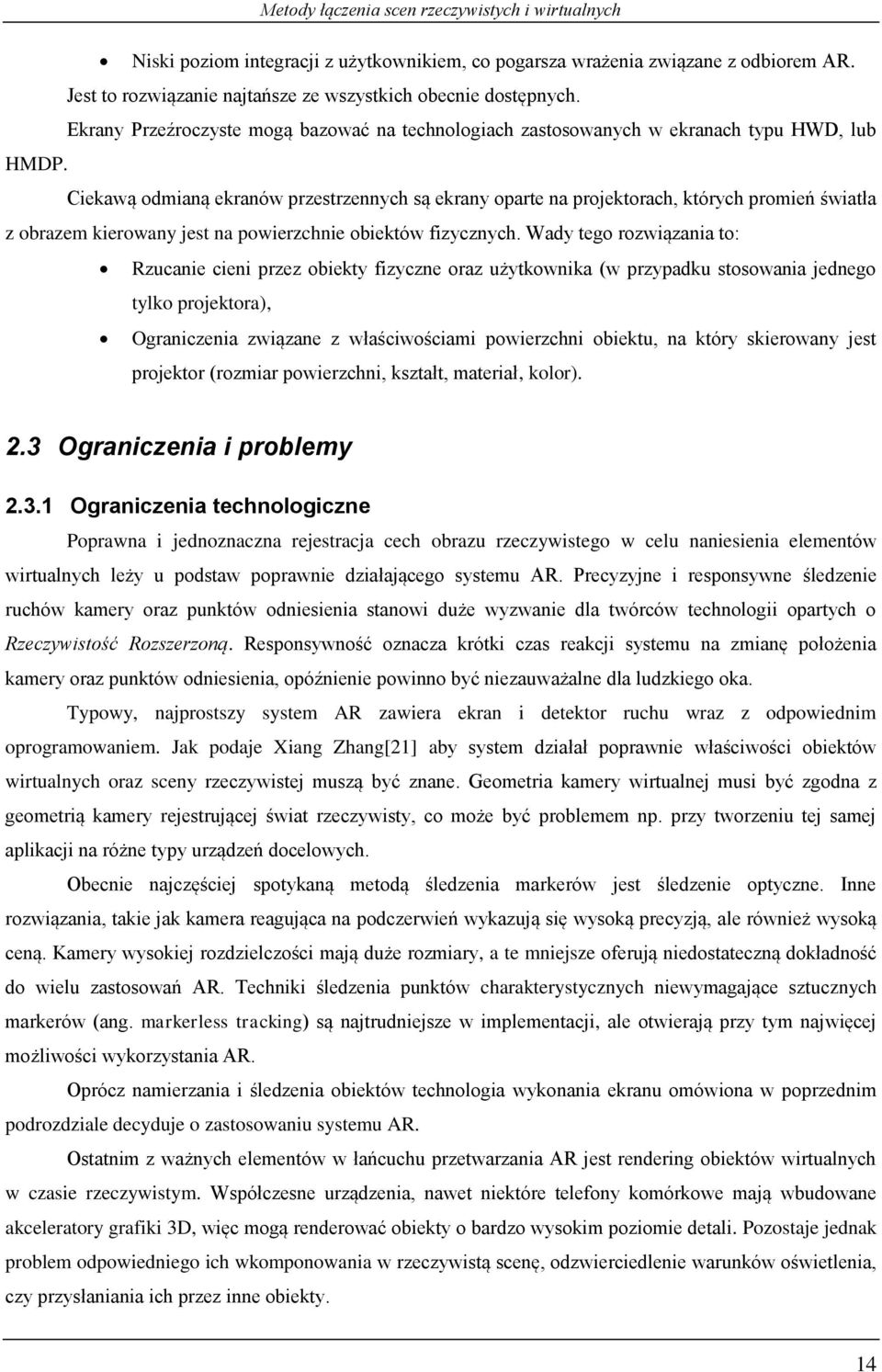 Ciekawą odmianą ekranów przestrzennych są ekrany oparte na projektorach, których promień światła z obrazem kierowany jest na powierzchnie obiektów fizycznych.