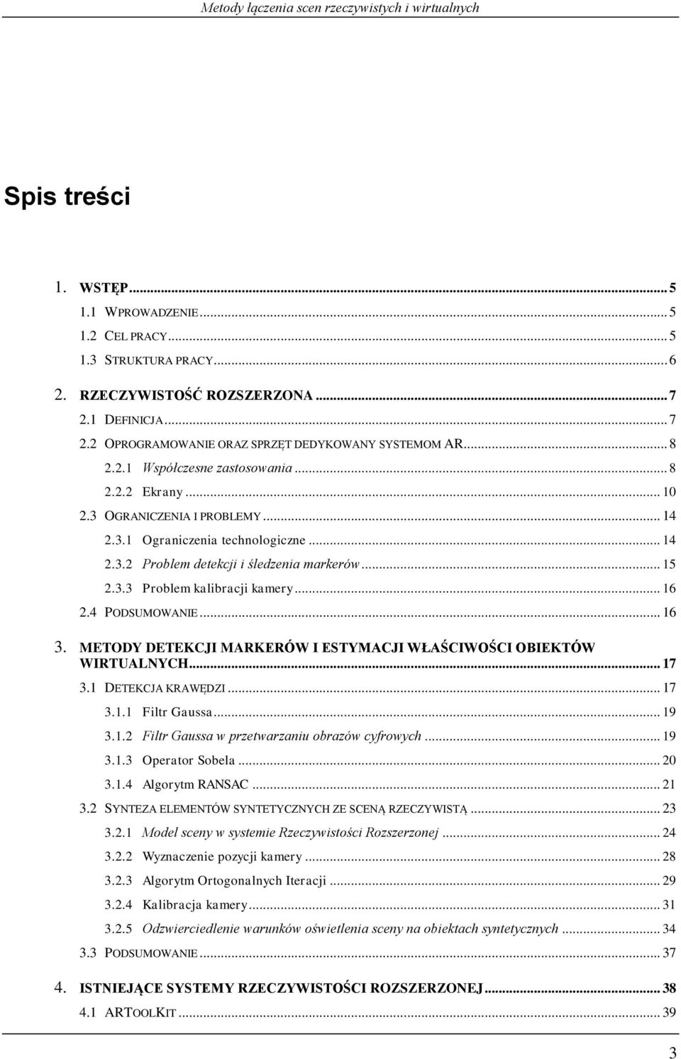 4 PODSUMOWANIE... 16 3. METODY DETEKCJI MARKERÓW I ESTYMACJI WŁAŚCIWOŚCI OBIEKTÓW WIRTUALNYCH... 17 3.1 DETEKCJA KRAWĘDZI... 17 3.1.1 Filtr Gaussa... 19 3.1. Filtr Gaussa w przetwarzaniu obrazów cyfrowych.