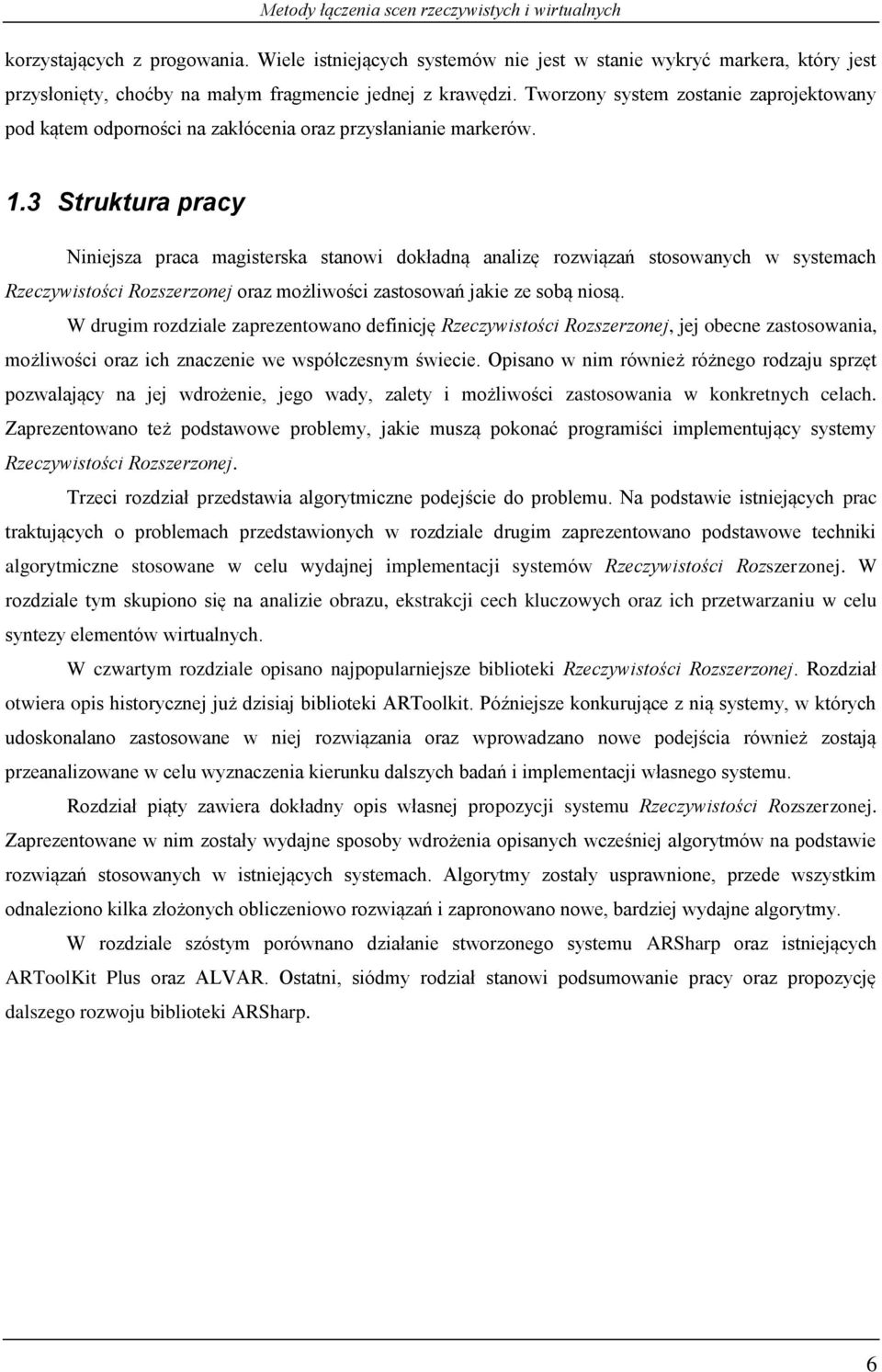 3 Struktura pracy Niniejsza praca magisterska stanowi dokładną analizę rozwiązań stosowanych w systemach Rzeczywistości Rozszerzonej oraz możliwości zastosowań jakie ze sobą niosą.