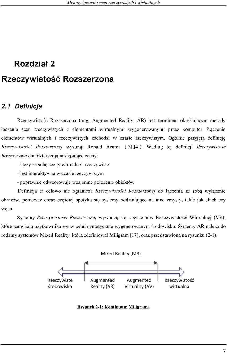 Łączenie elementów wirtualnych i rzeczywistych zachodzi w czasie rzeczywistym. Ogólnie przyjętą definicję Rzeczywistości Rozszerzonej wysunął Ronald Azuma ([3],[4]).