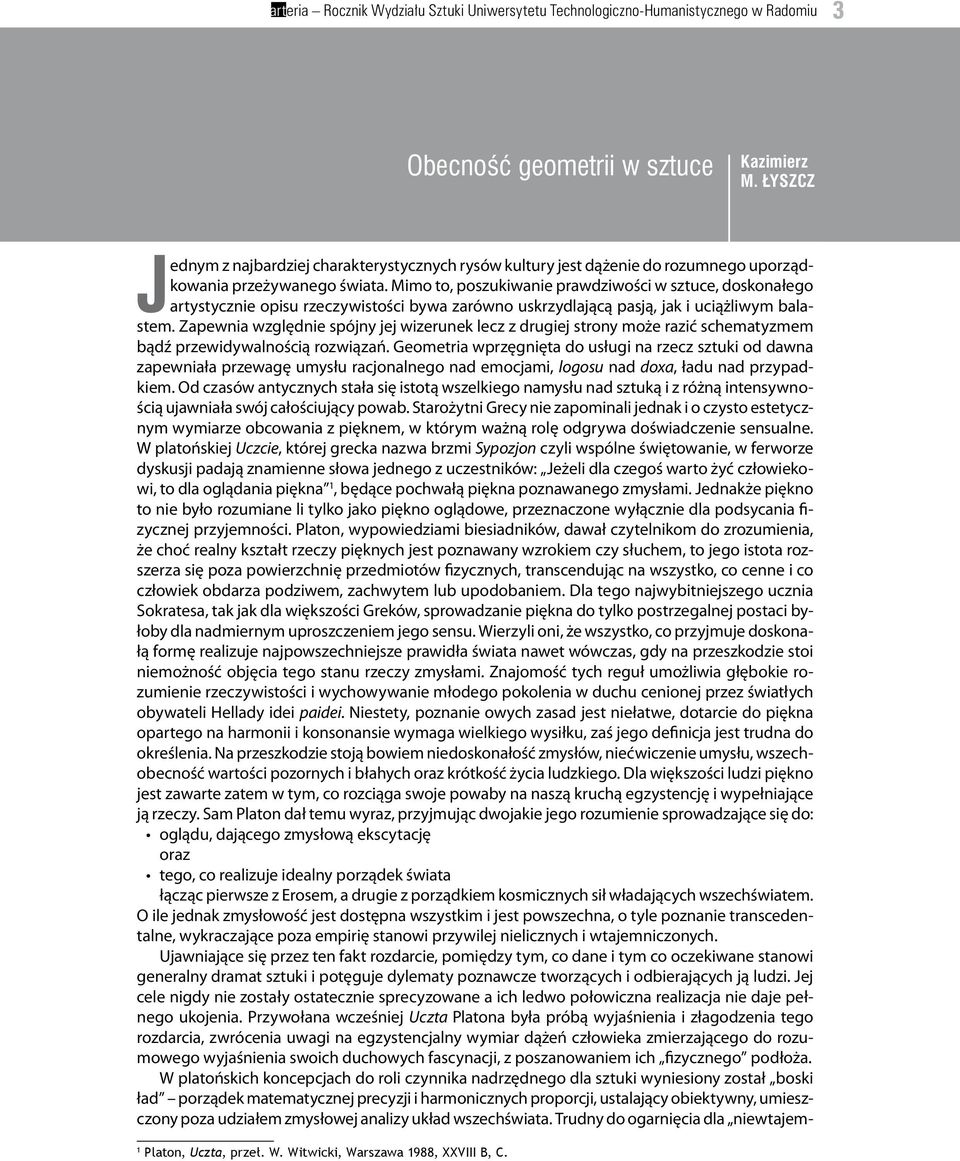 Mimo to, poszukiwanie prawdziwości w sztuce, doskonałego artystycznie opisu rzeczywistości bywa zarówno uskrzydlającą pasją, jak i uciążliwym balastem.