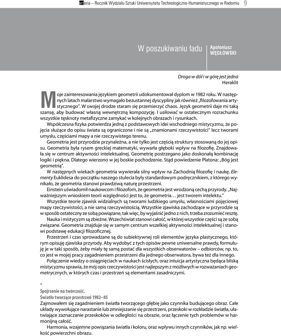 Język geometrii daje mi taką szansę, aby budować własną wewnętrzną kompozycję. I usiłować w ostatecznym rozrachunku wszystkie tęsknoty metafizyczne zamykać w kolejnych obrazach i rysunkach.