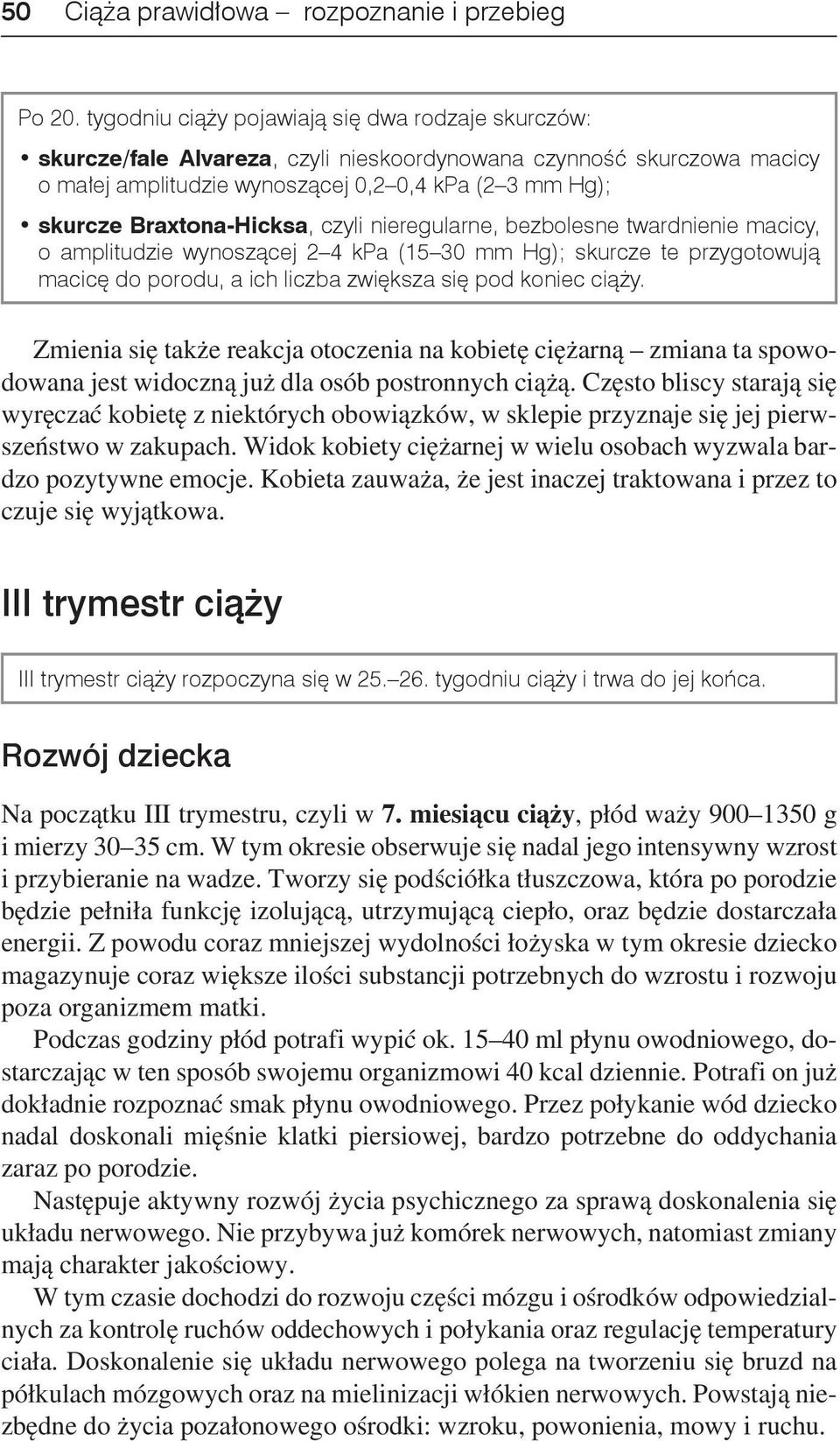 Braxtona-Hicksa, czyli nieregularne, bezbolesne twardnienie macicy, o amplitudzie wynoszącej 2 4 kpa (15 30 mm Hg); skurcze te przygotowują macicę do porodu, a ich liczba zwiększa się pod koniec