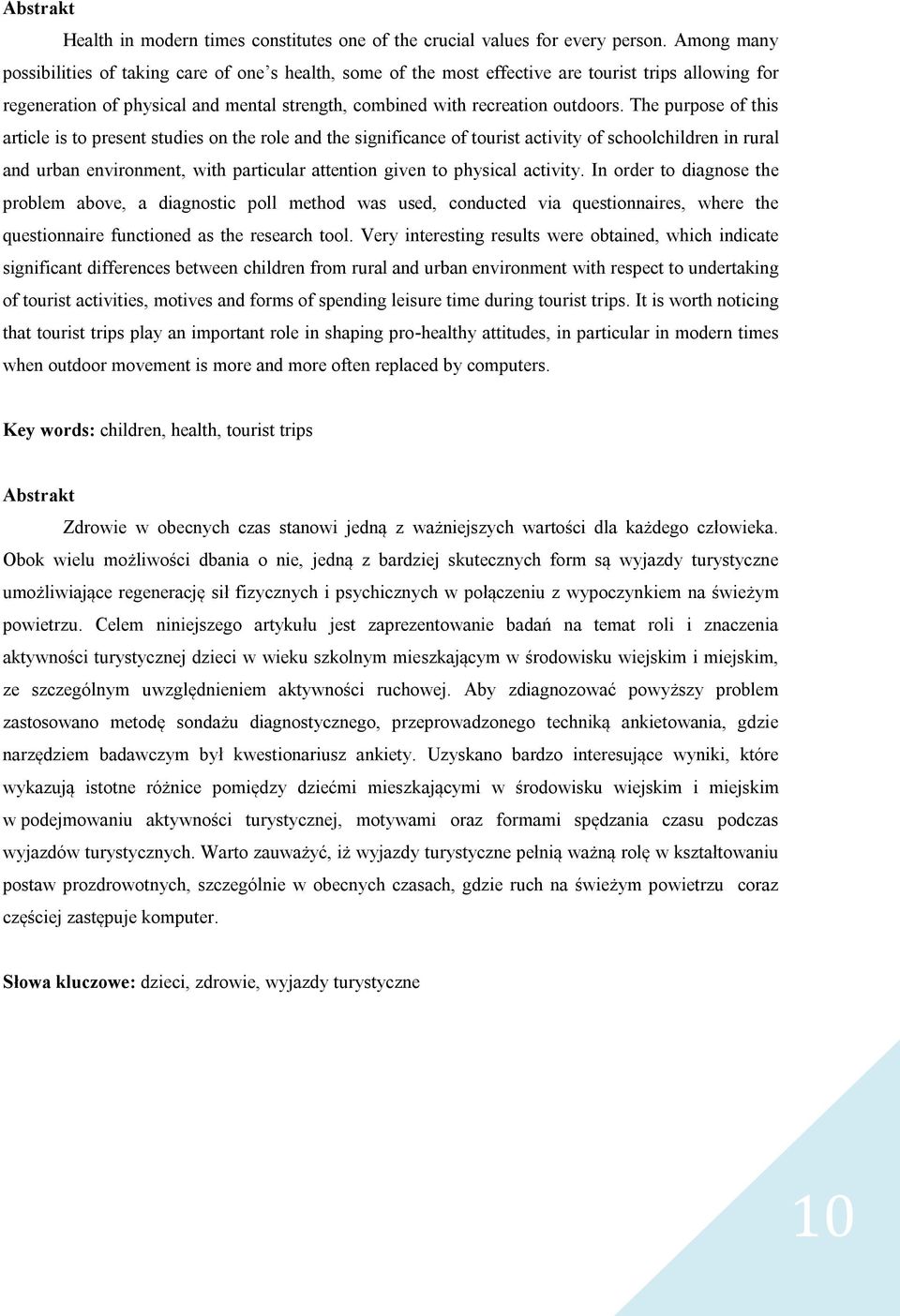 The purpose of this article is to present studies on the role and the significance of tourist activity of schoolchildren in rural and urban environment, with particular attention given to physical