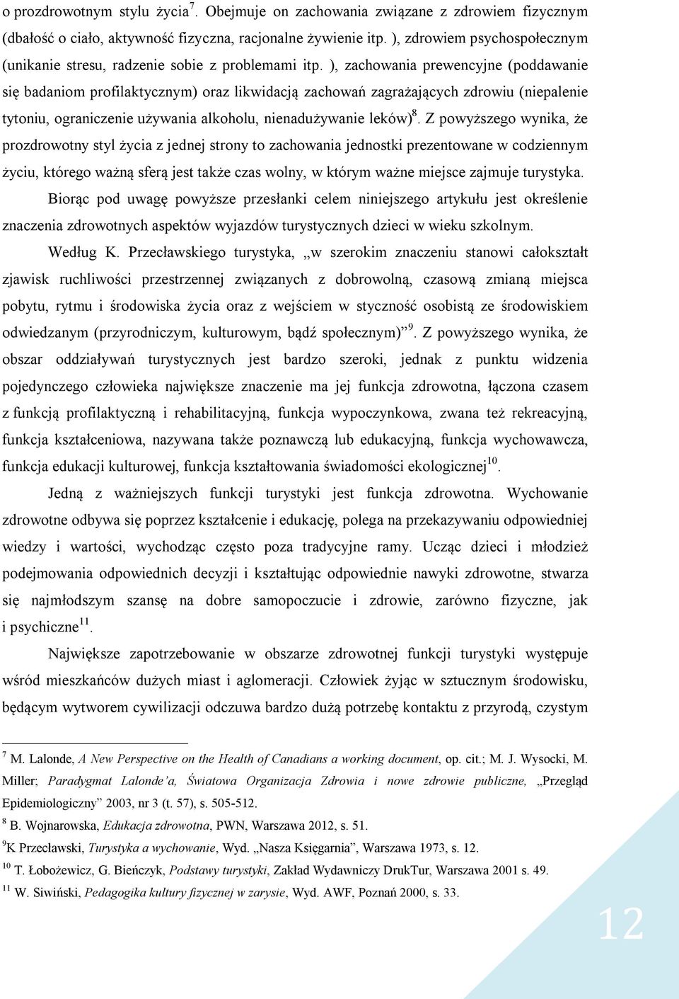 ), zachowania prewencyjne (poddawanie się badaniom profilaktycznym) oraz likwidacją zachowań zagrażających zdrowiu (niepalenie tytoniu, ograniczenie używania alkoholu, nienadużywanie leków) 8.