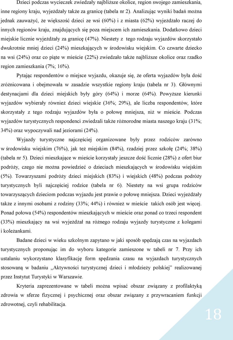 Dodatkowo dzieci miejskie licznie wyjeżdżały za granicę (47%). Niestety z tego rodzaju wyjazdów skorzystało dwukrotnie mniej dzieci (24%) mieszkających w środowisku wiejskim.