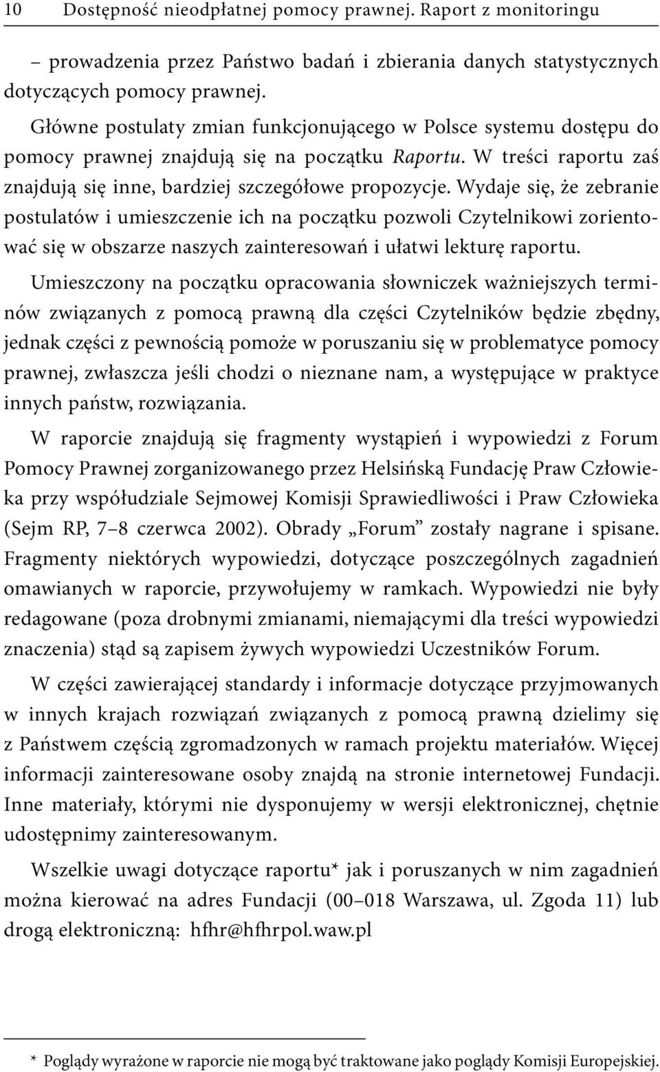 Wydaje się, że zebranie postulatów i umieszczenie ich na początku pozwoli Czytelnikowi zorientować się w obszarze naszych zainteresowań i ułatwi lekturę raportu.