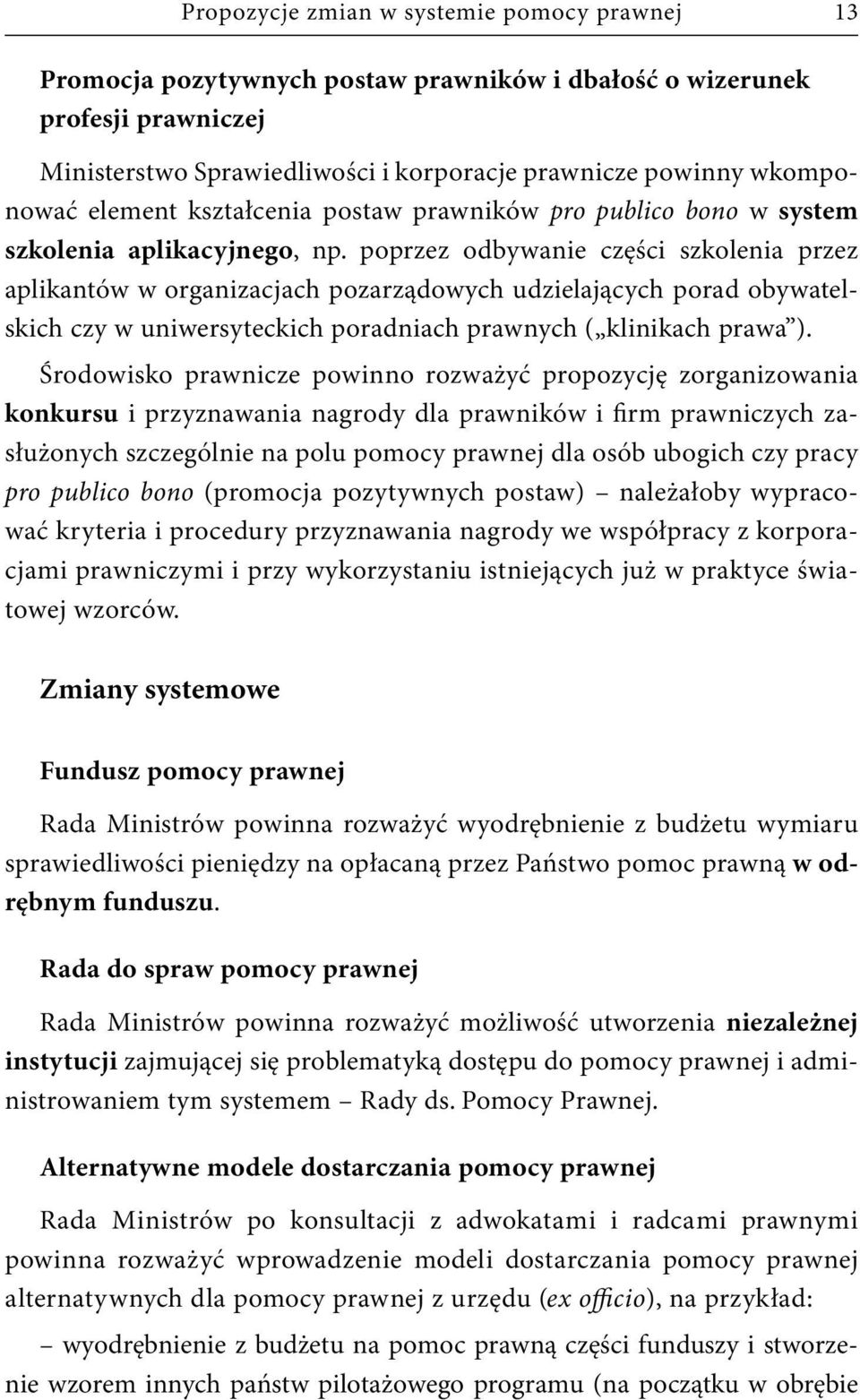 poprzez odbywanie części szkolenia przez aplikantów w organizacjach pozarządowych udzielających porad obywatelskich czy w uniwersyteckich poradniach prawnych ( klinikach prawa ).