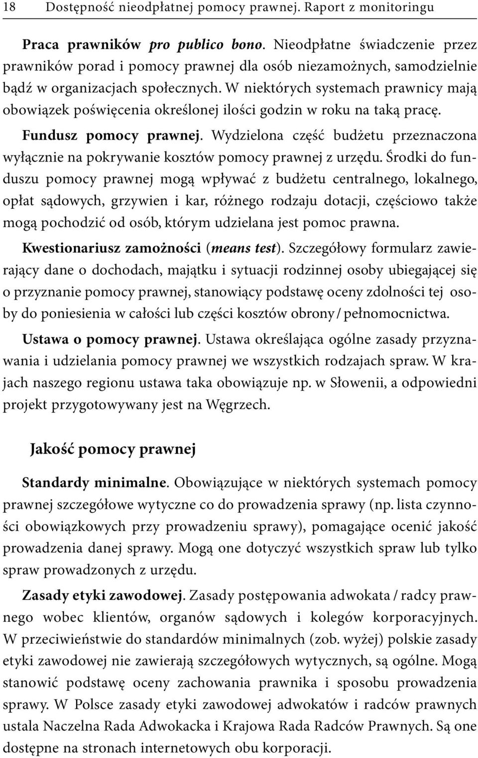 W niektórych systemach prawnicy mają obowiązek poświęcenia określonej ilości godzin w roku na taką pracę. Fundusz pomocy prawnej.