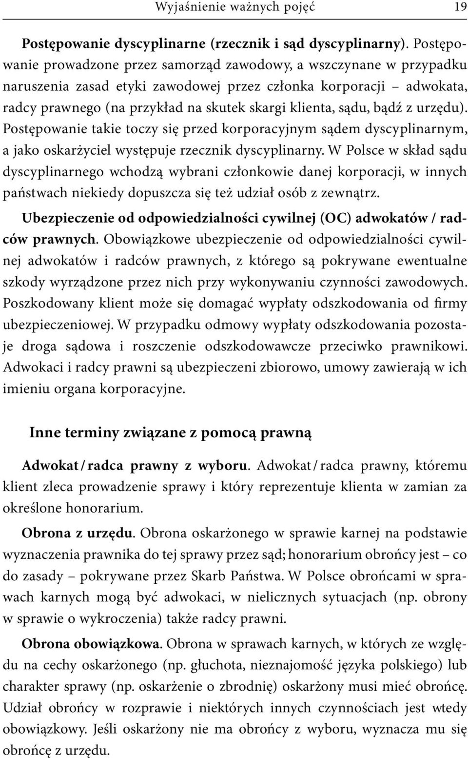 sądu, bądź z urzędu). Postępowanie takie toczy się przed korporacyjnym sądem dyscyplinarnym, a jako oskarżyciel występuje rzecznik dyscyplinarny.