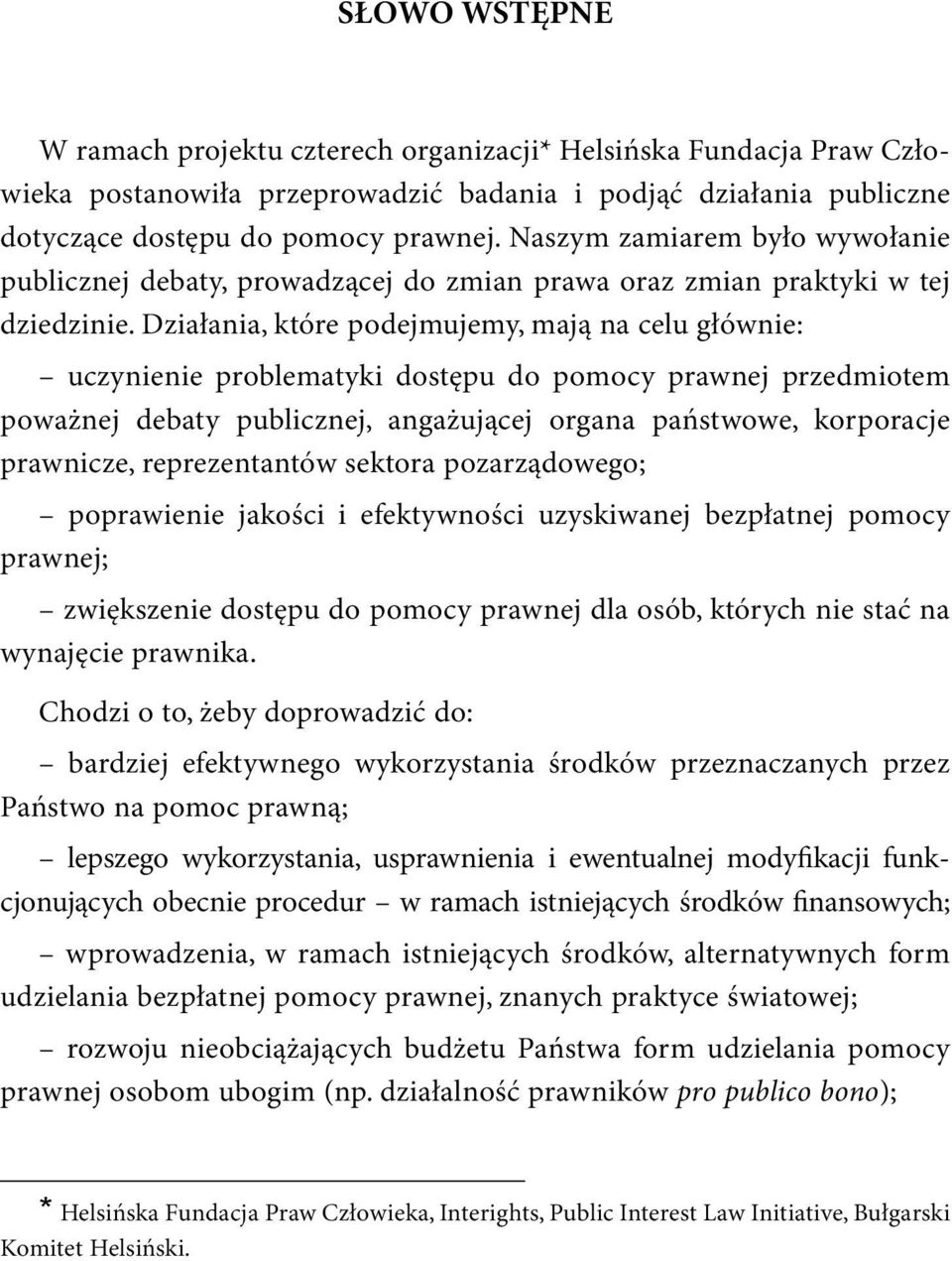 dotyczące dostępu do pomocy prawnej. Naszym zamiarem było wywołanie publicznej debaty, prowadzącej do zmian prawa oraz zmian praktyki w tej dziedzinie.