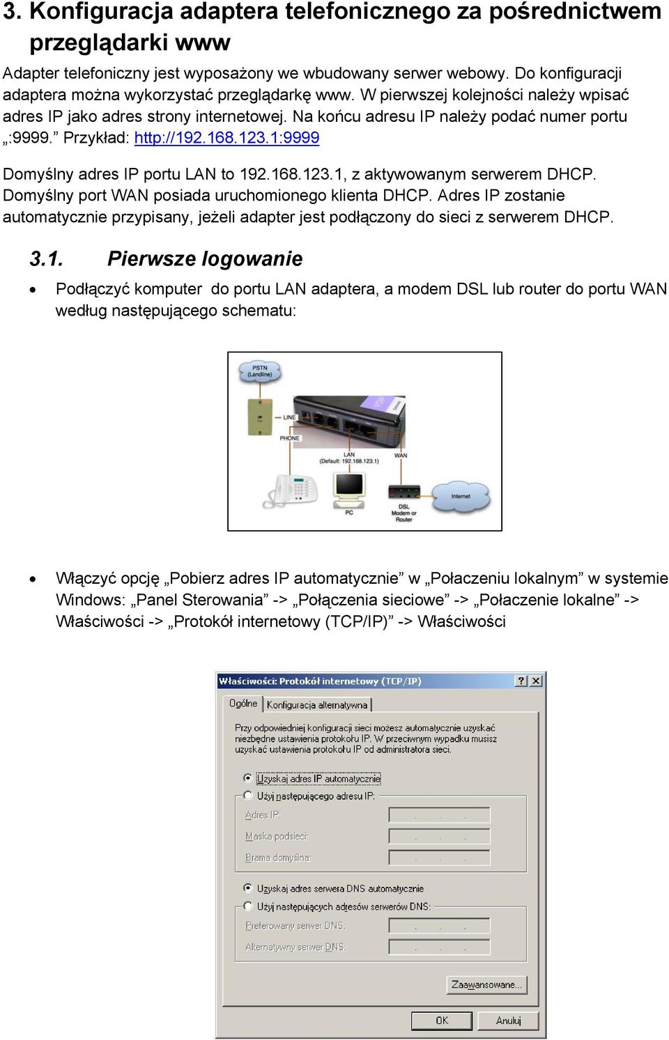 168.123.1, z aktywowanym serwerem DHCP. Domyślny port WAN posiada uruchomionego klienta DHCP. Adres IP zostanie automatycznie przypisany, jeżeli adapter jest podłączony do sieci z serwerem DHCP. 3.1.