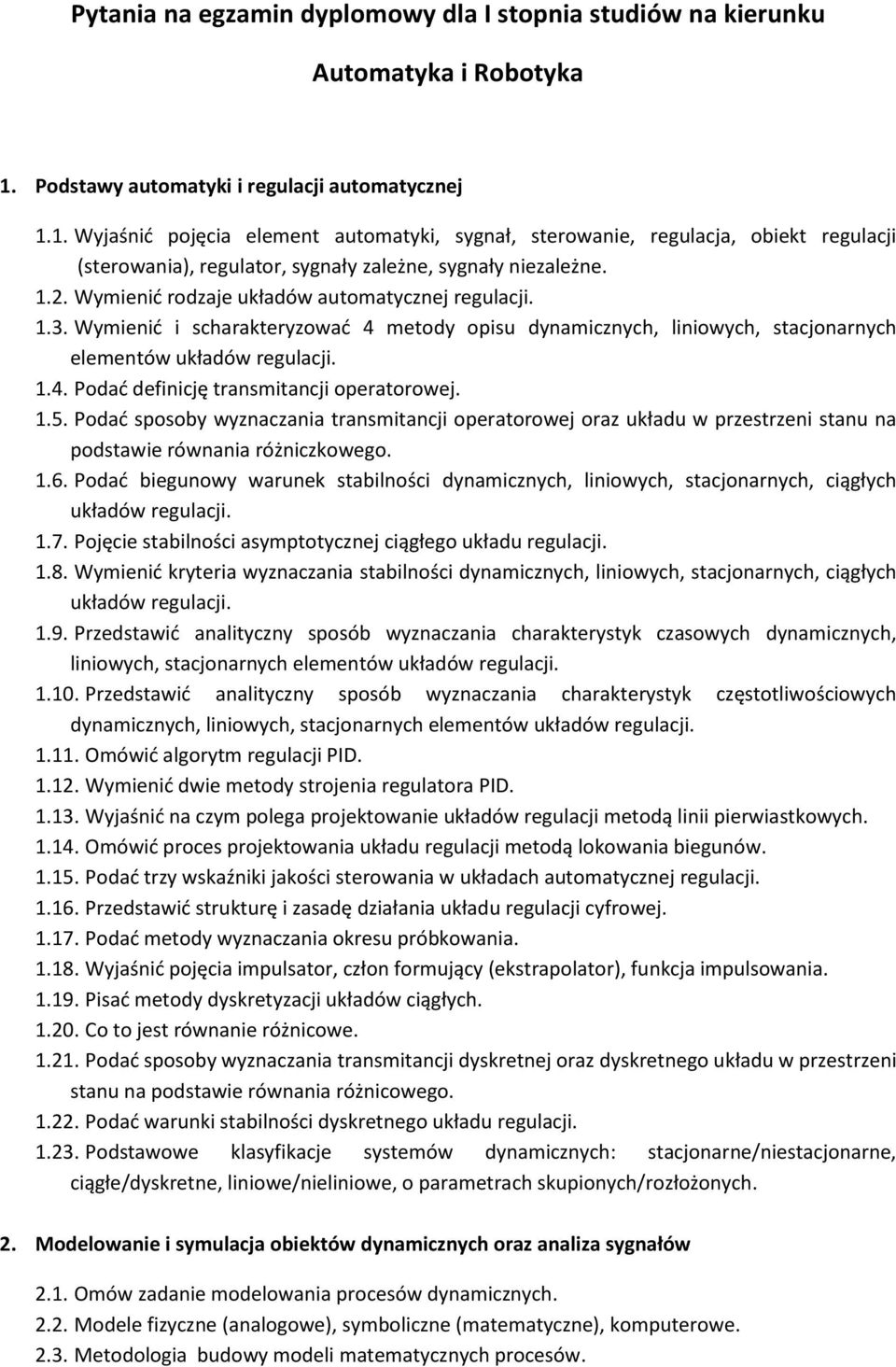 Wymienić rodzaje układów automatycznej regulacji. 1.3. Wymienić i scharakteryzować 4 metody opisu dynamicznych, liniowych, stacjonarnych elementów układów regulacji. 1.4. Podać definicję transmitancji operatorowej.