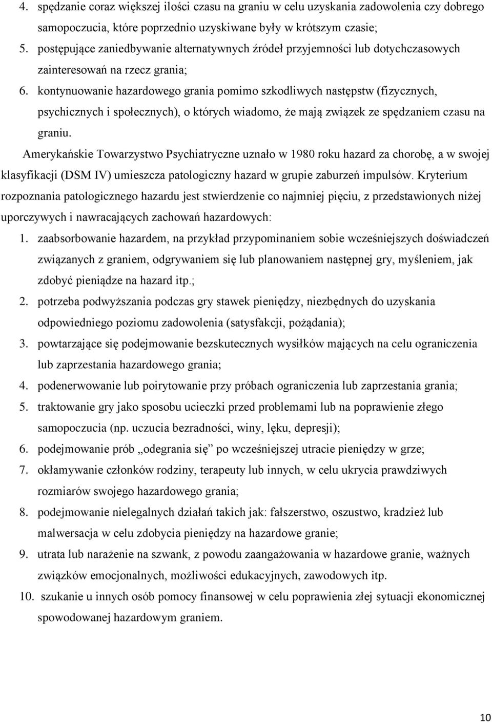 kontynuowanie hazardowego grania pomimo szkodliwych następstw (fizycznych, psychicznych i społecznych), o których wiadomo, że mają związek ze spędzaniem czasu na graniu.