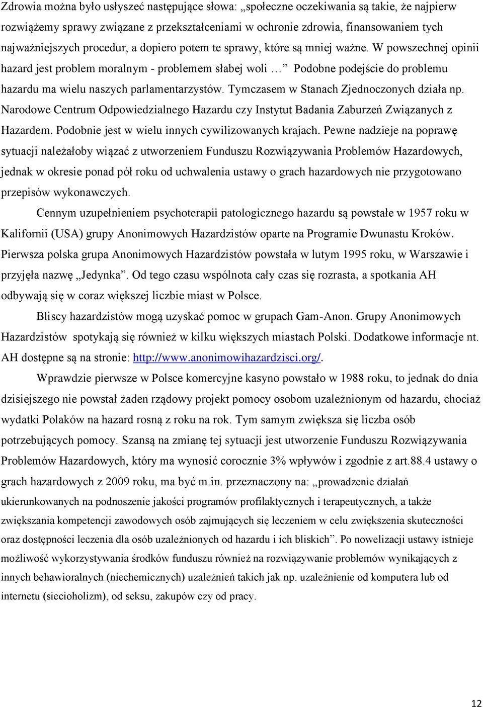 W powszechnej opinii hazard jest problem moralnym - problemem słabej woli Podobne podejście do problemu hazardu ma wielu naszych parlamentarzystów. Tymczasem w Stanach Zjednoczonych działa np.