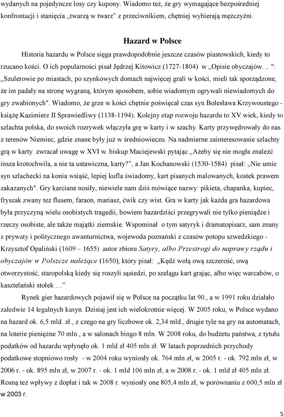 .. ": Szulerowie po miastach, po szynkowych domach najwięcej grali w kości, mieli tak sporządzone, że im padały na stronę wygraną, którym sposobem, sobie wiadomym ogrywali niewiadomych do gry