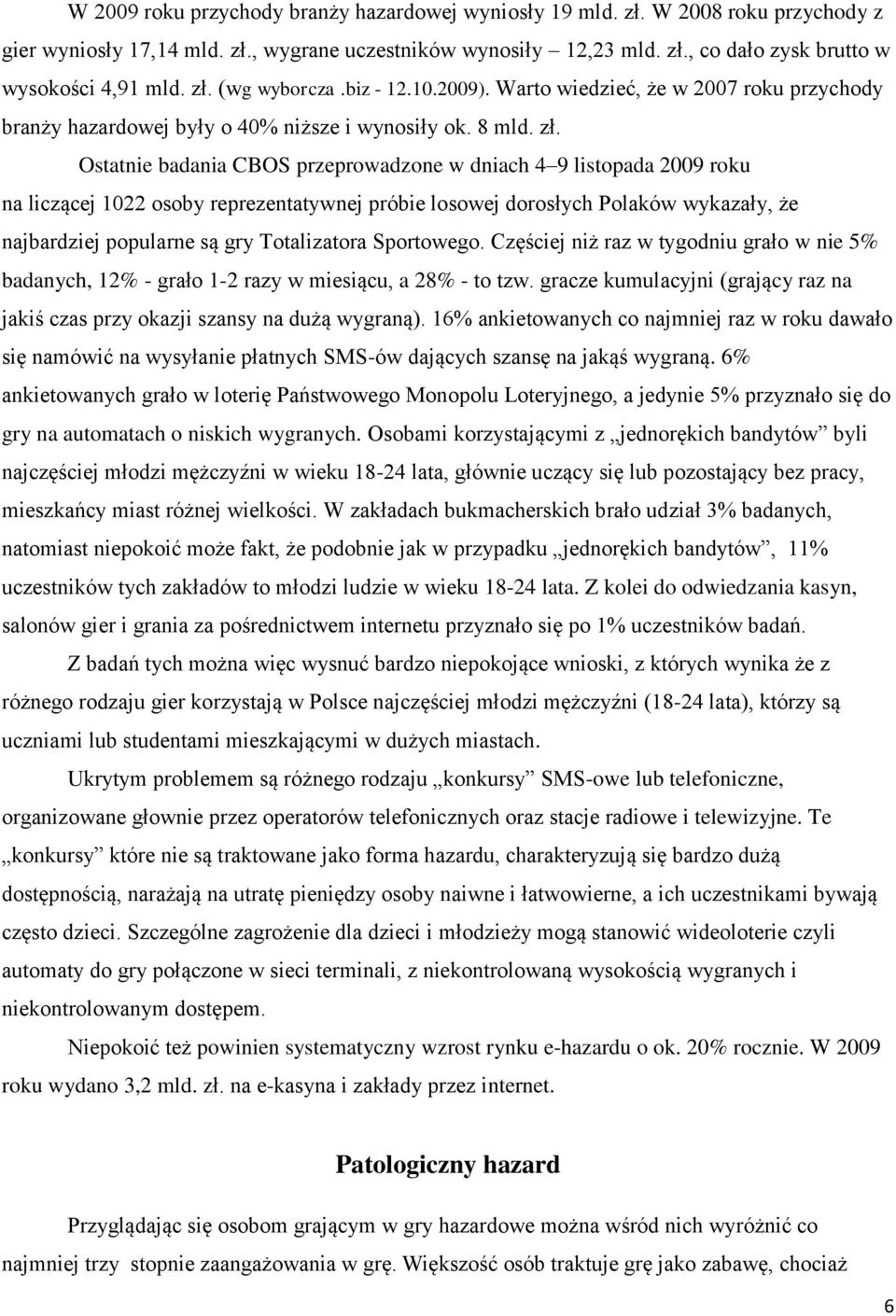 Ostatnie badania CBOS przeprowadzone w dniach 4 9 listopada 2009 roku na liczącej 1022 osoby reprezentatywnej próbie losowej dorosłych Polaków wykazały, że najbardziej popularne są gry Totalizatora