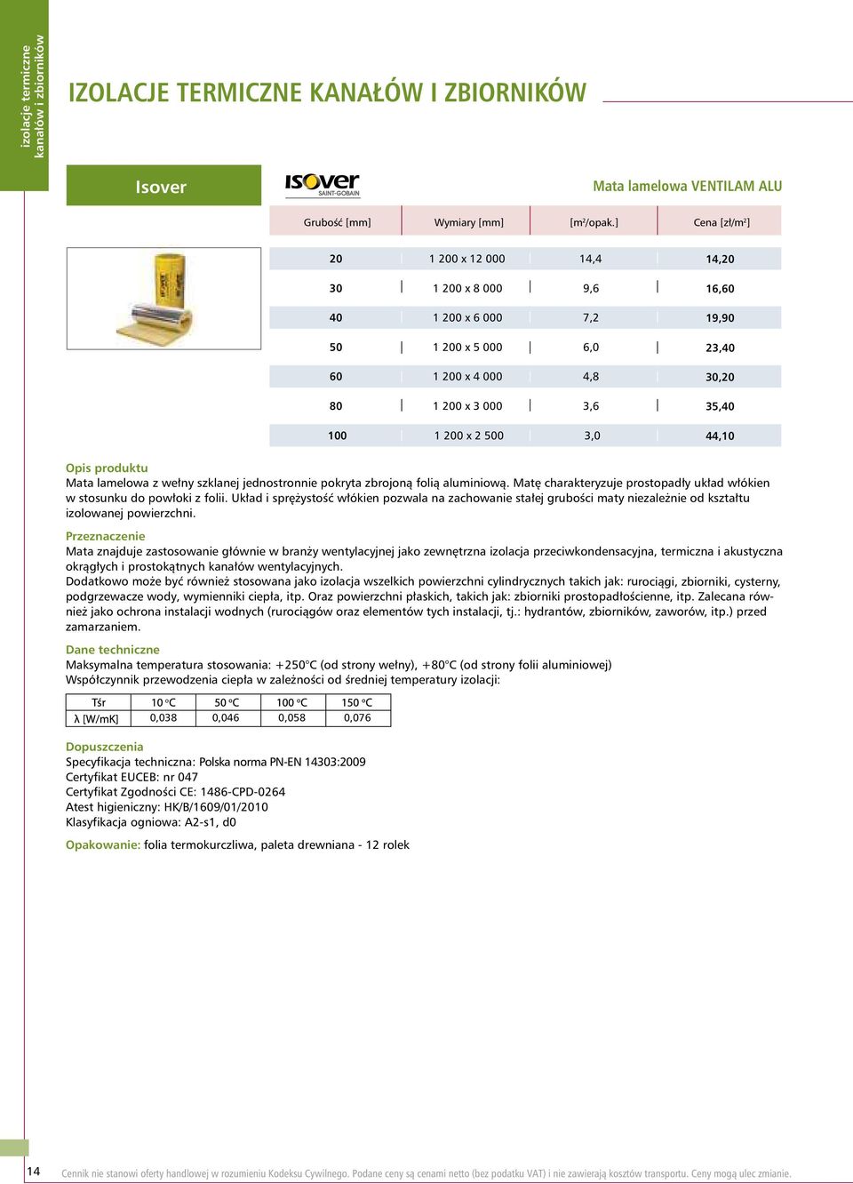 wełny szklanej jednostronnie pokryta zbrojoną folią aluminiową. Matę charakteryzuje pro stopadły układ włókien w stosunku do powłoki z folii.