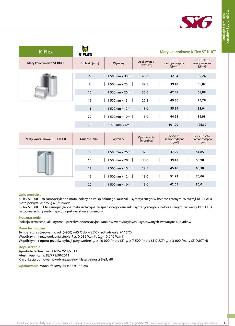 89,98 0,20 25,30 Maty kauczukowe ST DUCT H Grubość Wymiary Opakowanie [m 2 /rolka] DUCT H samoprzylepna [zł/m 2 ] DUCT H ALU samoprzylepna [zł/m 2 ] 8 500mm x 25m 37,5 0 500mm x 20m 30,0 2 500mm x 5m