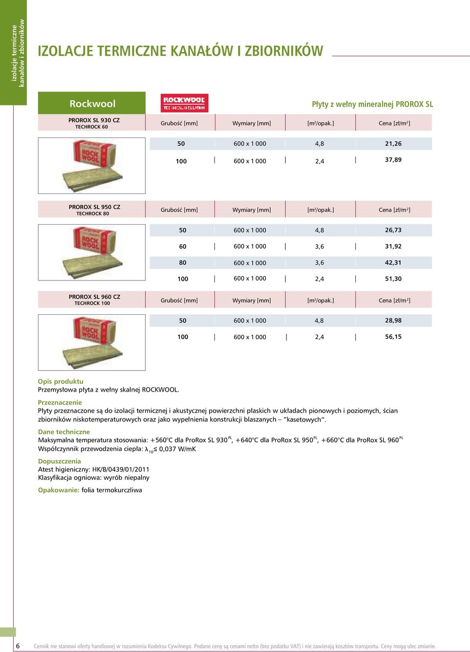 ] [zł/m 2 ] 50 60 80 00 600 x 000 600 x 000 600 x 000 600 x 000 4,8 3,6 3,6 2,4 26,73 3,92 42,3 5,30 PROROX SL 960 CZ TECHROCK 00 Grubość Wymiary [m 2 /opak.